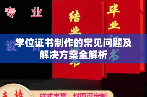芦山学位证书制作的常见问题及解决方案全解析